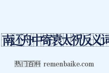 南还舟中寄袁太祝反义词是什么意思的图片